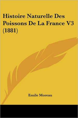 Histoire Naturelle Des Poissons De La France V3 (1881) de Emile Moreau