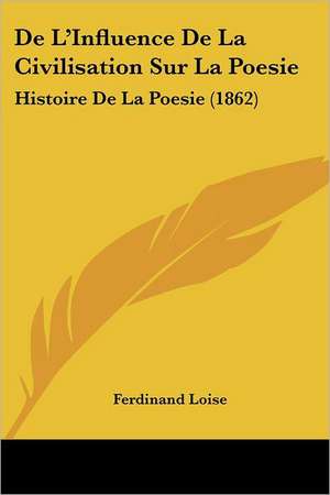 De L'Influence De La Civilisation Sur La Poesie de Ferdinand Loise