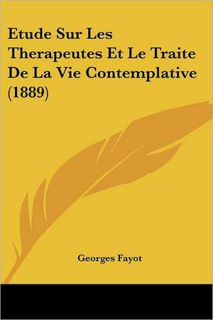 Etude Sur Les Therapeutes Et Le Traite De La Vie Contemplative (1889) de Georges Fayot