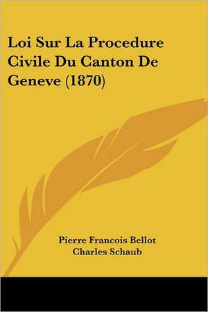 Loi Sur La Procedure Civile Du Canton De Geneve (1870) de Pierre Francois Bellot