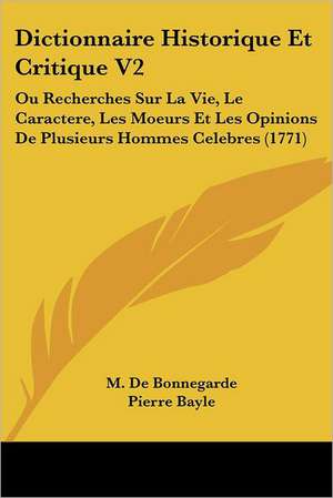 Dictionnaire Historique Et Critique V2 de M. De Bonnegarde