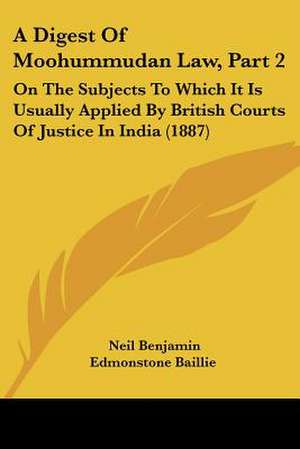 A Digest Of Moohummudan Law, Part 2 de Neil Benjamin Edmonstone Baillie