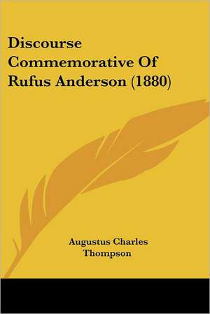 Discourse Commemorative Of Rufus Anderson (1880) de Augustus Charles Thompson