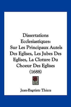 Dissertations Ecclesiastiques de Jean-Baptiste Thiers