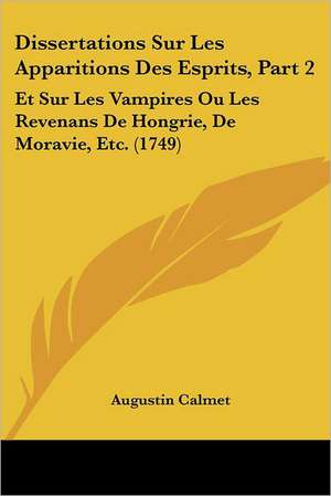 Dissertations Sur Les Apparitions Des Esprits, Part 2 de Augustin Calmet