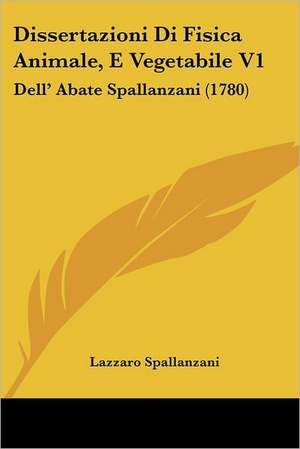 Dissertazioni Di Fisica Animale, E Vegetabile V1 de Lazzaro Spallanzani