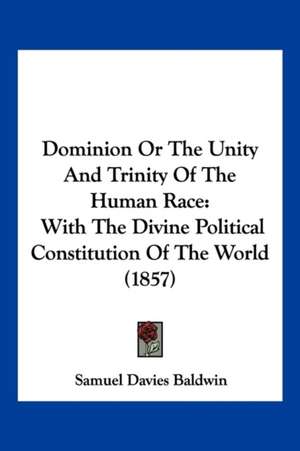 Dominion Or The Unity And Trinity Of The Human Race de Samuel Davies Baldwin