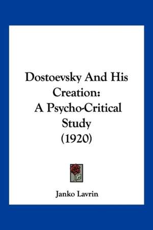 Dostoevsky And His Creation de Janko Lavrin