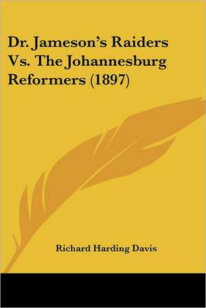 Dr. Jameson's Raiders Vs. The Johannesburg Reformers (1897) de Richard Harding Davis