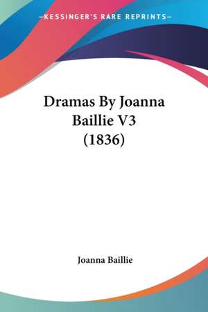 Dramas By Joanna Baillie V3 (1836) de Joanna Baillie