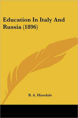 Education In Italy And Russia (1896) de B. A. Hinsdale