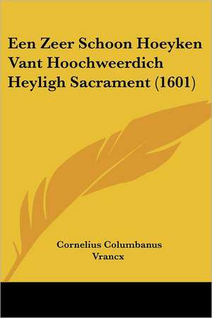 Een Zeer Schoon Hoeyken Vant Hoochweerdich Heyligh Sacrament (1601) de Cornelius Columbanus Vrancx