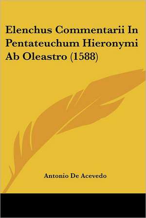 Elenchus Commentarii In Pentateuchum Hieronymi Ab Oleastro (1588) de Antonio De Acevedo