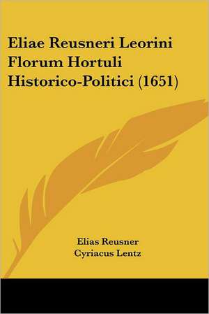 Eliae Reusneri Leorini Florum Hortuli Historico-Politici (1651) de Elias Reusner