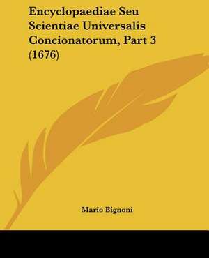 Encyclopaediae Seu Scientiae Universalis Concionatorum, Part 3 (1676) de Mario Bignoni