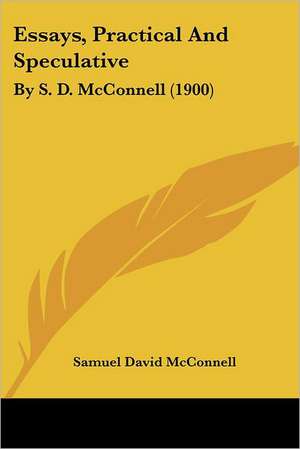 Essays, Practical And Speculative de Samuel David McConnell