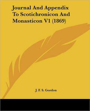 Journal And Appendix To Scotichronicon And Monasticon V1 (1869) de J. F. S. Gordon