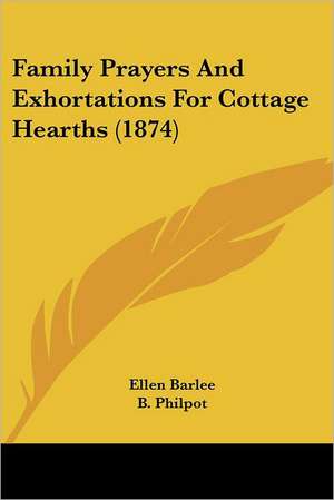 Family Prayers And Exhortations For Cottage Hearths (1874) de Ellen Barlee