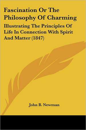 Fascination Or The Philosophy Of Charming de John B. Newman