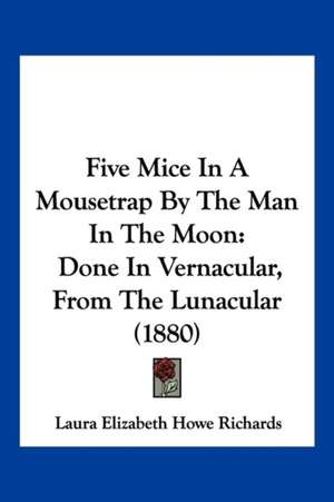 Five Mice In A Mousetrap By The Man In The Moon de Laura Elizabeth Howe Richards