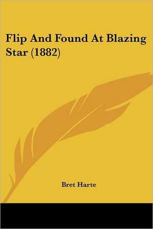 Flip And Found At Blazing Star (1882) de Bret Harte