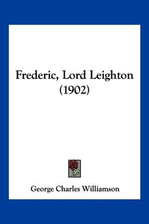 Frederic, Lord Leighton (1902) de George Charles Williamson