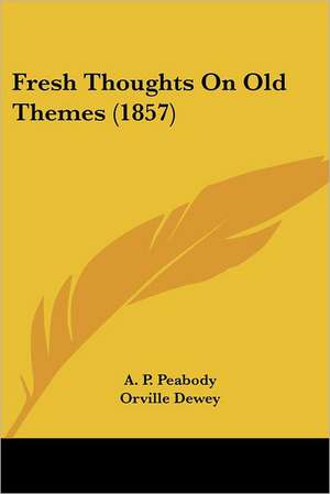 Fresh Thoughts On Old Themes (1857) de A. P. Peabody