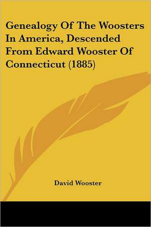 Genealogy Of The Woosters In America, Descended From Edward Wooster Of Connecticut (1885) de David Wooster