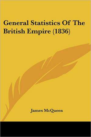 General Statistics Of The British Empire (1836) de James Mcqueen