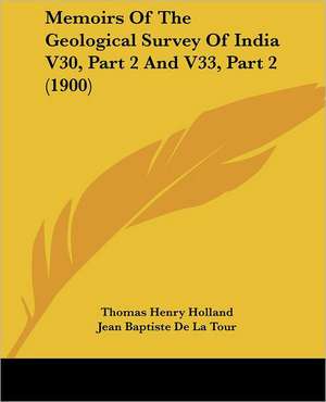 Memoirs Of The Geological Survey Of India V30, Part 2 And V33, Part 2 (1900) de Thomas Henry Holland