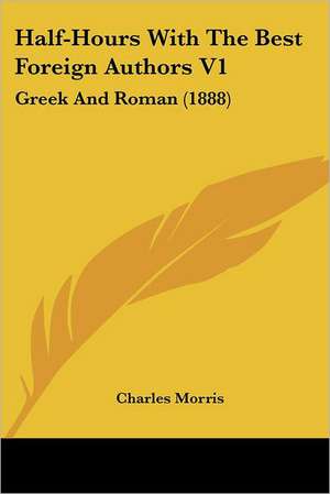 Half-Hours With The Best Foreign Authors V1 de Charles Morris