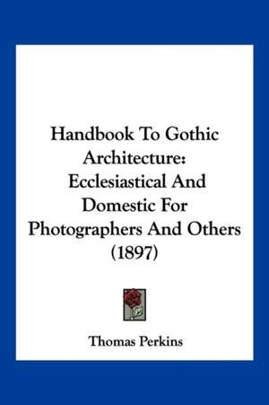 Handbook To Gothic Architecture de Thomas Perkins