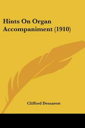 Hints On Organ Accompaniment (1910) de Clifford Demarest