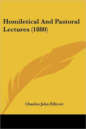 Homiletical And Pastoral Lectures (1880) de Charles John Ellicott