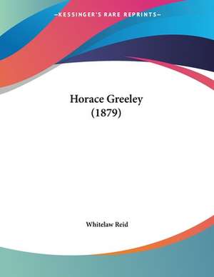 Horace Greeley (1879) de Whitelaw Reid