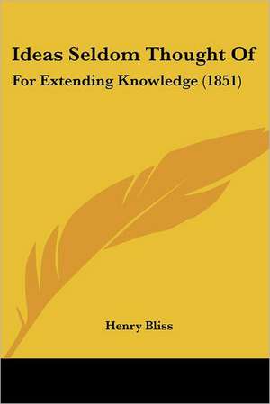 Ideas Seldom Thought Of de Henry Bliss