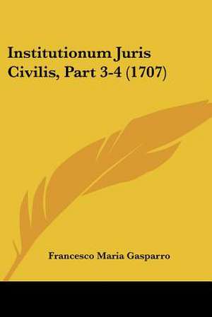 Institutionum Juris Civilis, Part 3-4 (1707) de Francesco Maria Gasparro