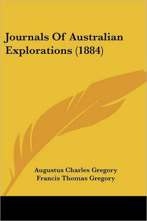 Journals Of Australian Explorations (1884) de Augustus Charles Gregory