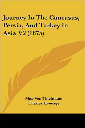 Journey In The Caucasus, Persia, And Turkey In Asia V2 (1875) de Max Von Thielmann