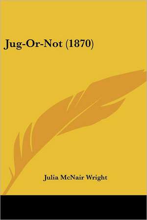 Jug-Or-Not (1870) de Julia Mcnair Wright