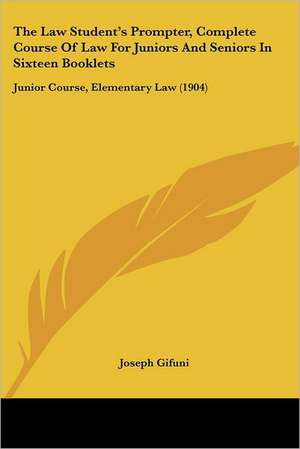 The Law Student's Prompter, Complete Course Of Law For Juniors And Seniors In Sixteen Booklets de Joseph Gifuni