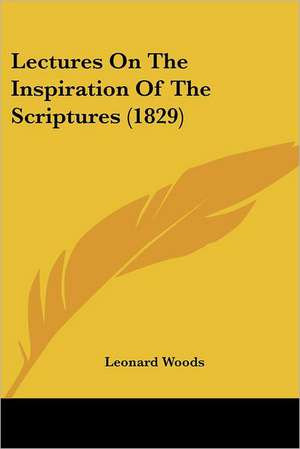 Lectures On The Inspiration Of The Scriptures (1829) de Leonard Woods