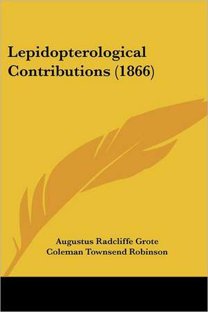 Lepidopterological Contributions (1866) de Augustus Radcliffe Grote