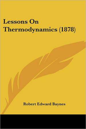 Lessons On Thermodynamics (1878) de Robert Edward Baynes