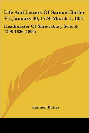 Life And Letters Of Samuel Butler V1, January 30, 1774-March 1, 1831 de Samuel Butler