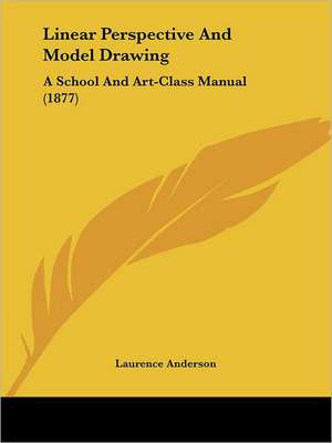 Linear Perspective And Model Drawing de Laurence Anderson