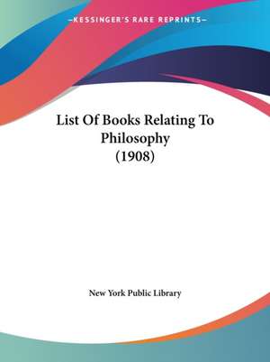 List Of Books Relating To Philosophy (1908) de New York Public Library