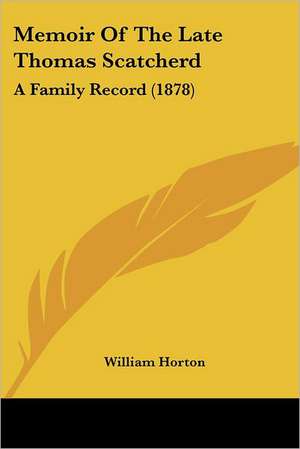 Memoir Of The Late Thomas Scatcherd de William Horton