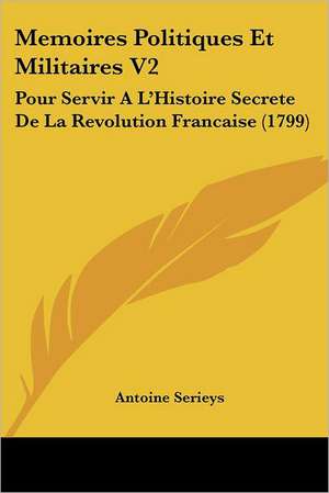 Memoires Politiques Et Militaires V2 de Antoine Serieys