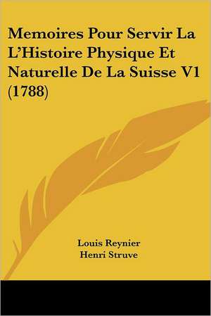 Memoires Pour Servir La L'Histoire Physique Et Naturelle De La Suisse V1 (1788) de Louis Reynier